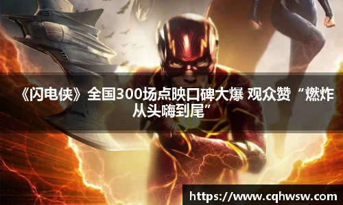 非凡娱乐：《闪电侠》全国300场点映口碑大爆 观众赞“燃炸从头嗨到尾”