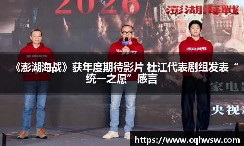 非凡娱乐：《澎湖海战》获年度期待影片 杜江代表剧组发表“统一之愿”感言